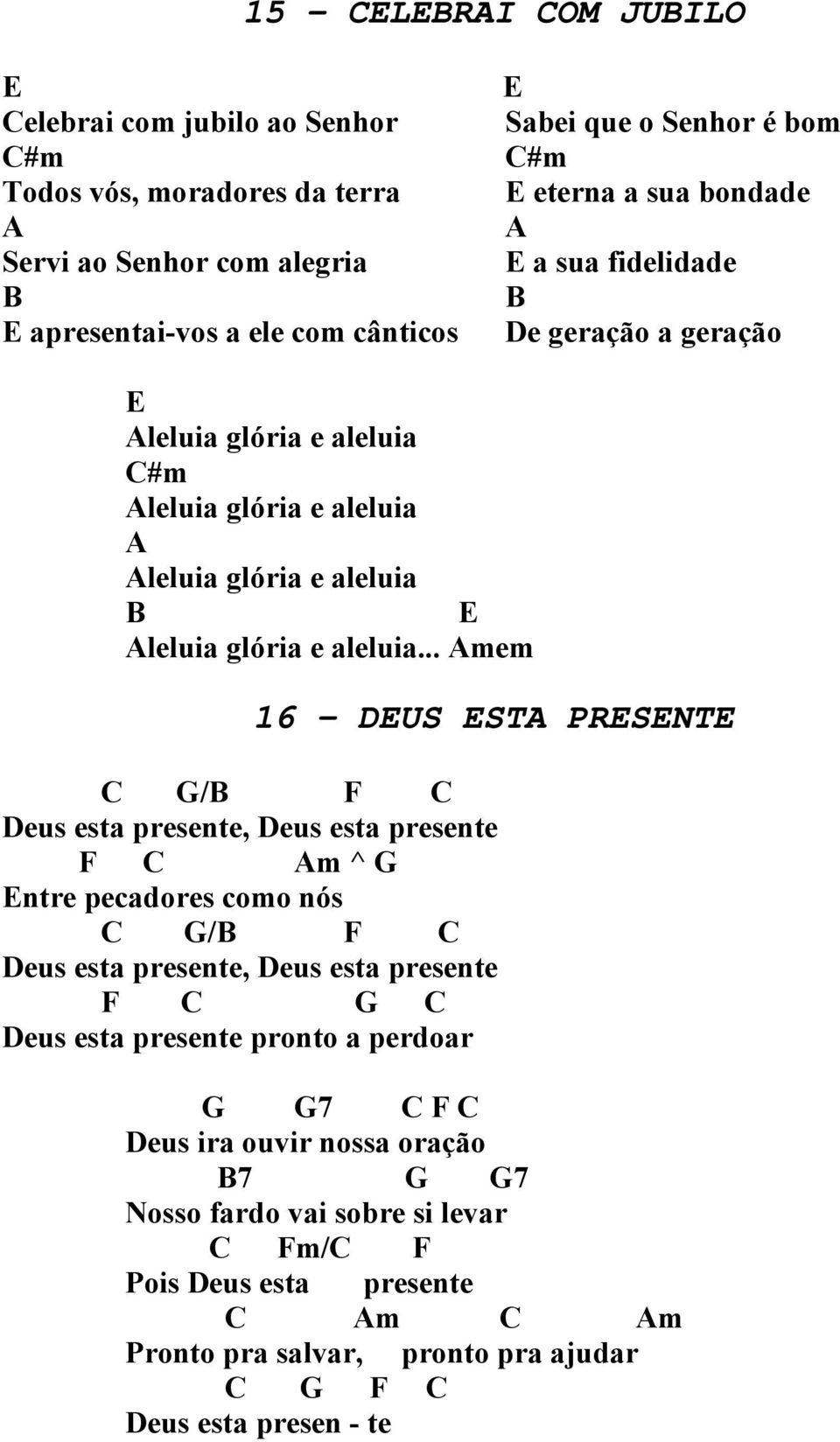 .. Amem 1 DEUS ESTA PRESENTE C G/B F C Deus esta presente, Deus esta presente F C Am ^ G Entre pecadores como nós C G/B F C Deus esta presente, Deus esta presente F C G C Deus esta presente