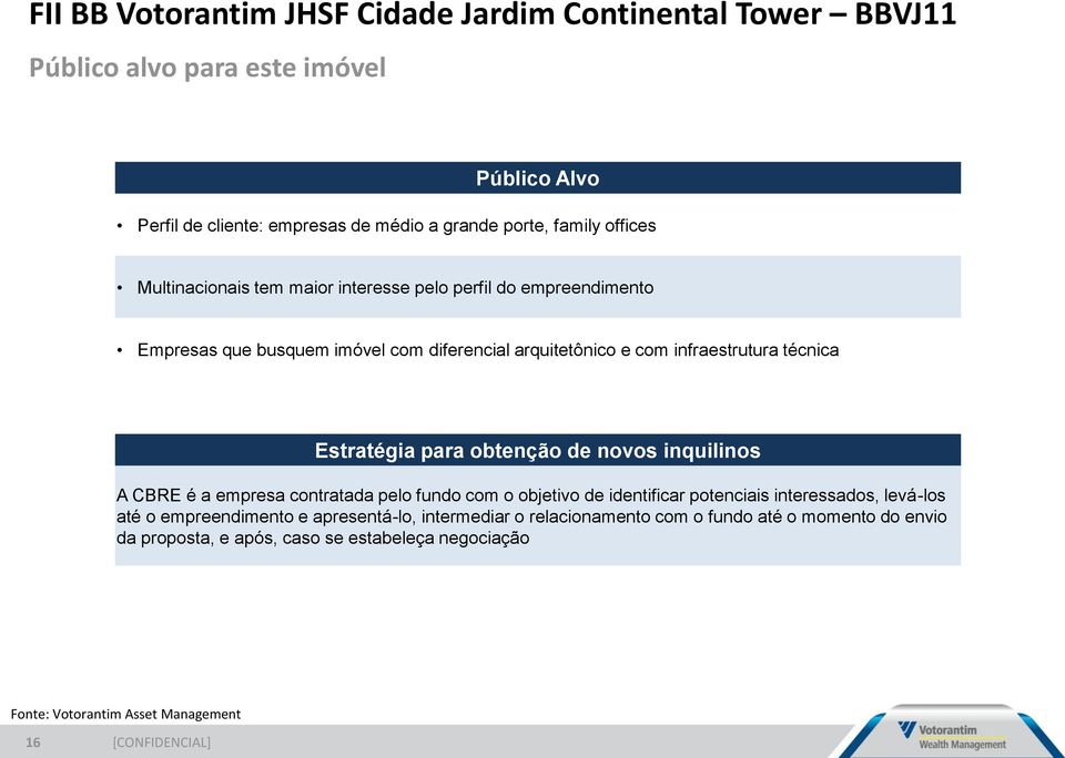 de novos inquilinos A CBRE é a empresa contratada pelo fundo com o objetivo de identificar potenciais interessados, levá-los até o empreendimento e