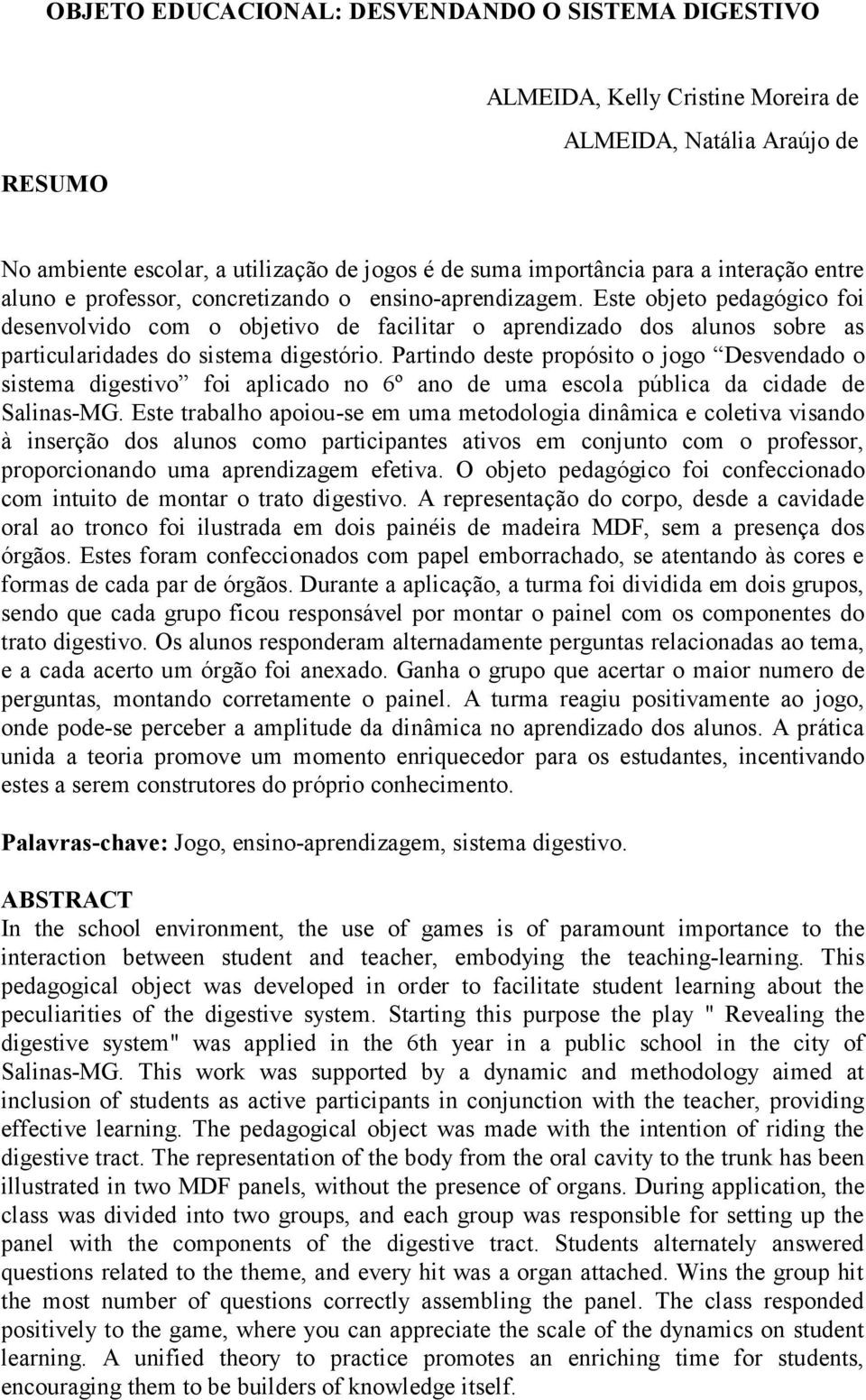 Este objeto pedagógico foi desenvolvido com o objetivo de facilitar o aprendizado dos alunos sobre as particularidades do sistema digestório.