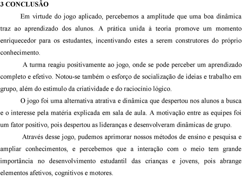 A turma reagiu positivamente ao jogo, onde se pode perceber um aprendizado completo e efetivo.