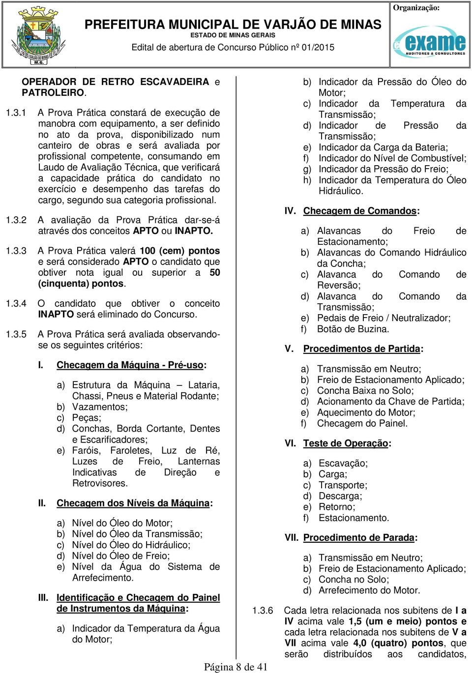 Laudo de Avaliação Técnica, que verificará a capacidade prática do candidato no exercício e desempenho das tarefas do cargo, segundo sua categoria profissional. 1.3.