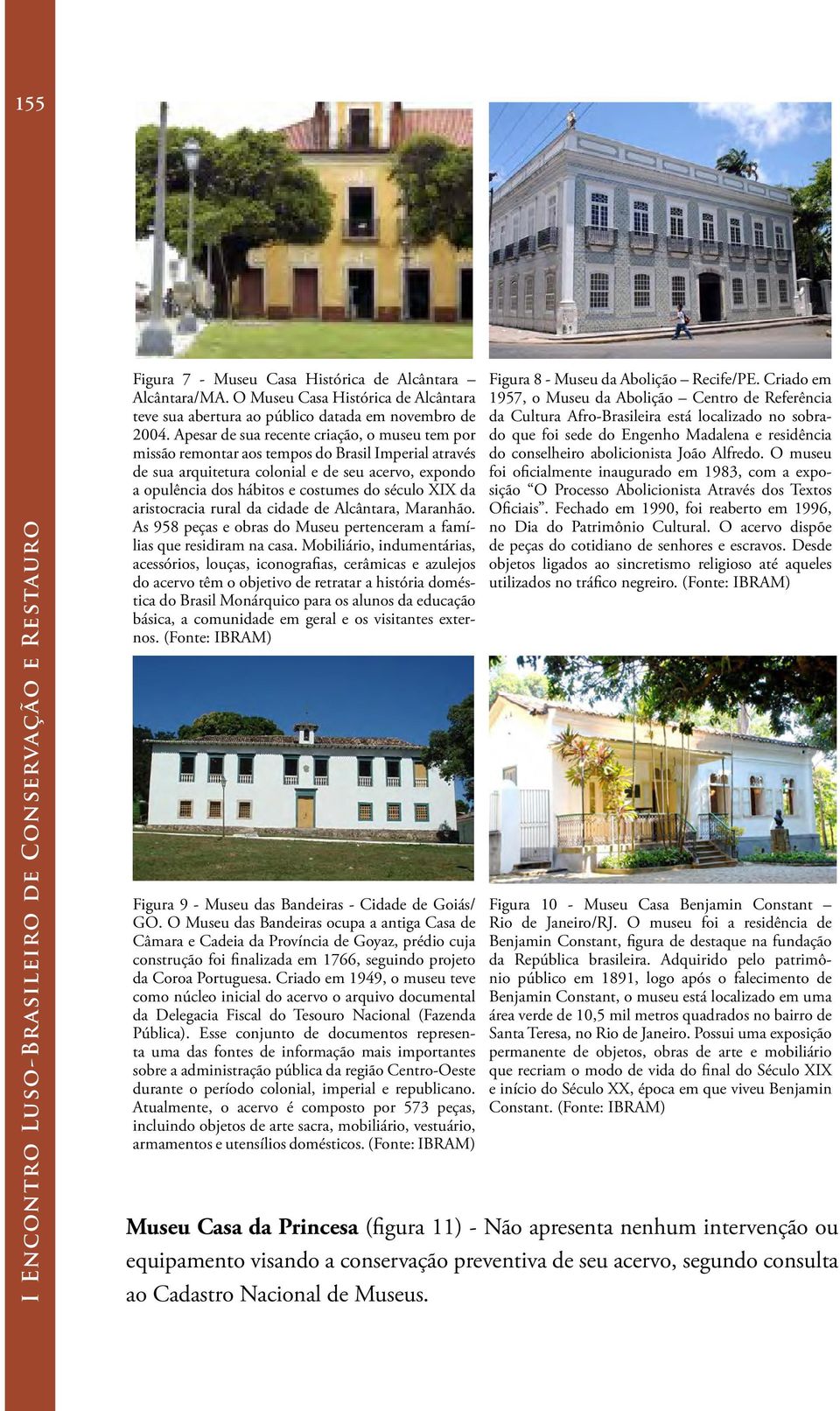 XIX da aristocracia rural da cidade de Alcântara, Maranhão. As 958 peças e obras do Museu pertenceram a famílias que residiram na casa.