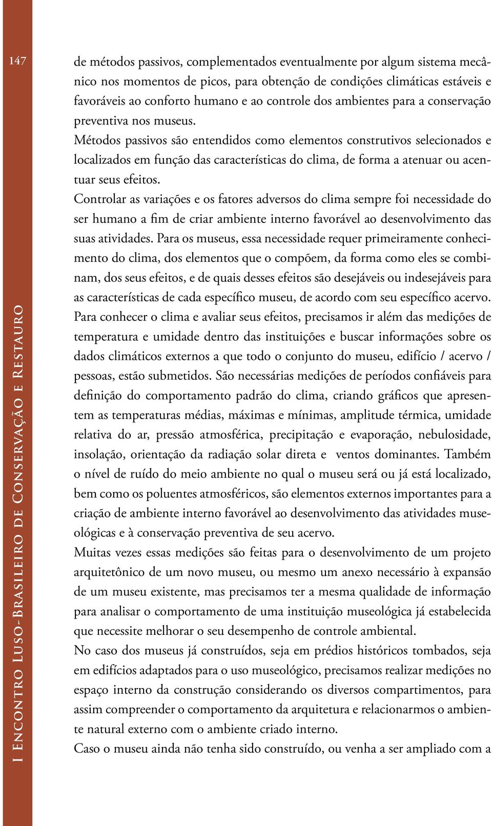 Métodos passivos são entendidos como elementos construtivos selecionados e localizados em função das características do clima, de forma a atenuar ou acentuar seus efeitos.