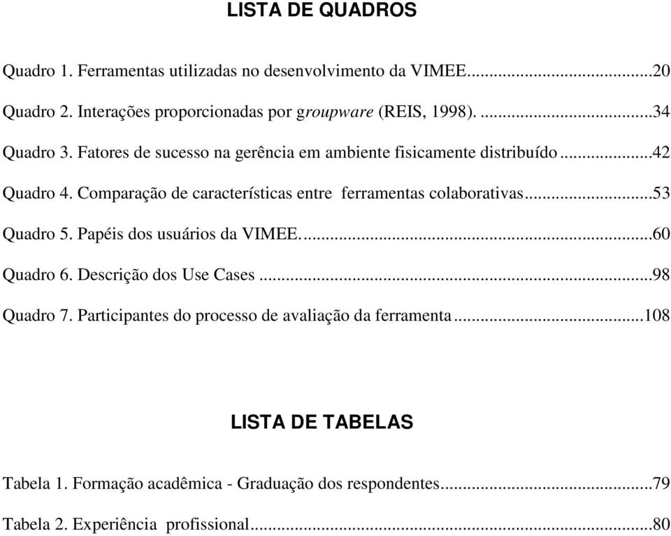 Comparação de características entre ferramentas colaborativas...53 Quadro 5. Papéis dos usuários da VIMEE...60 Quadro 6. Descrição dos Use Cases.