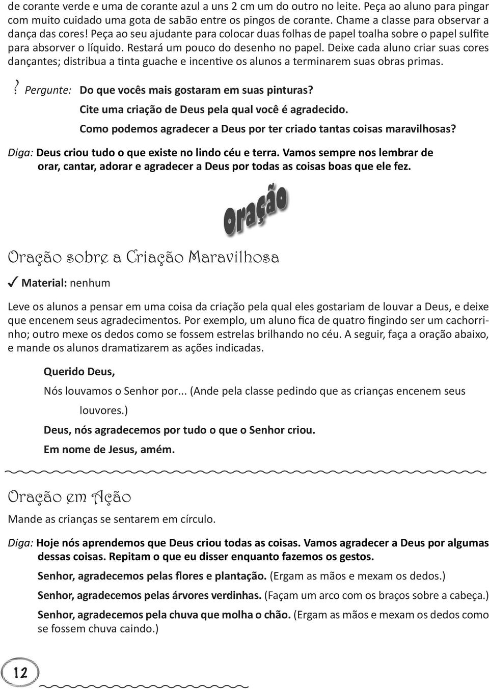 Deixe cada aluno criar suas cores dançantes; distribua a tinta guache e incentive os alunos a terminarem suas obras primas.? Pergunte: Do que vocês mais gostaram em suas pinturas?