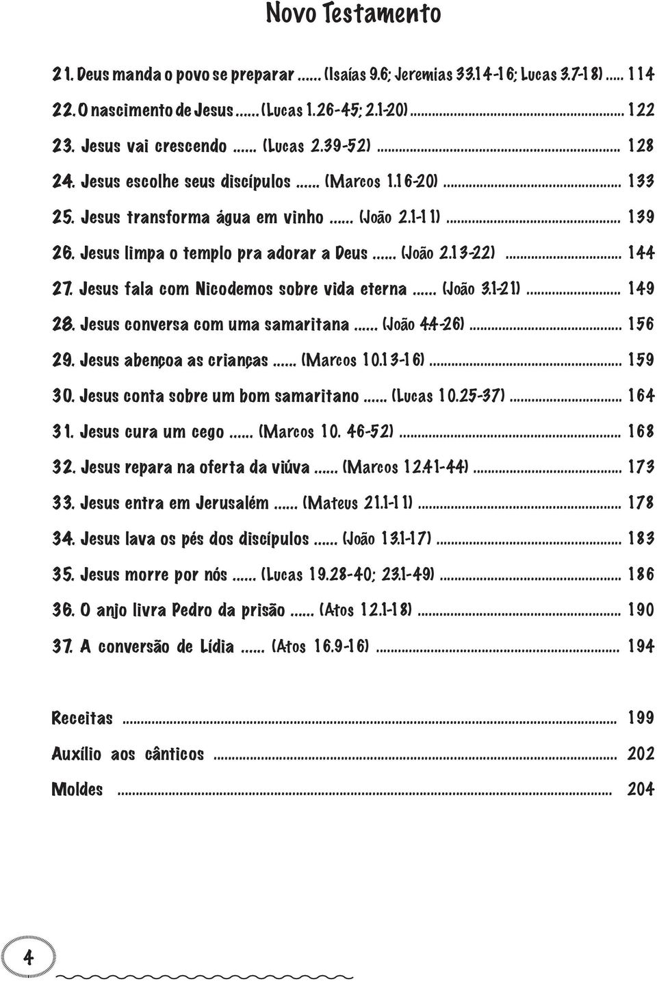 .. 144 27. Jesus fala com Nicodemos sobre vida eterna... (João 3.1-21)... 149 28. Jesus conversa com uma samaritana... (João 4.4-26)... 156 29. Jesus abençoa as crianças... (Marcos 10.13-16)... 159 30.