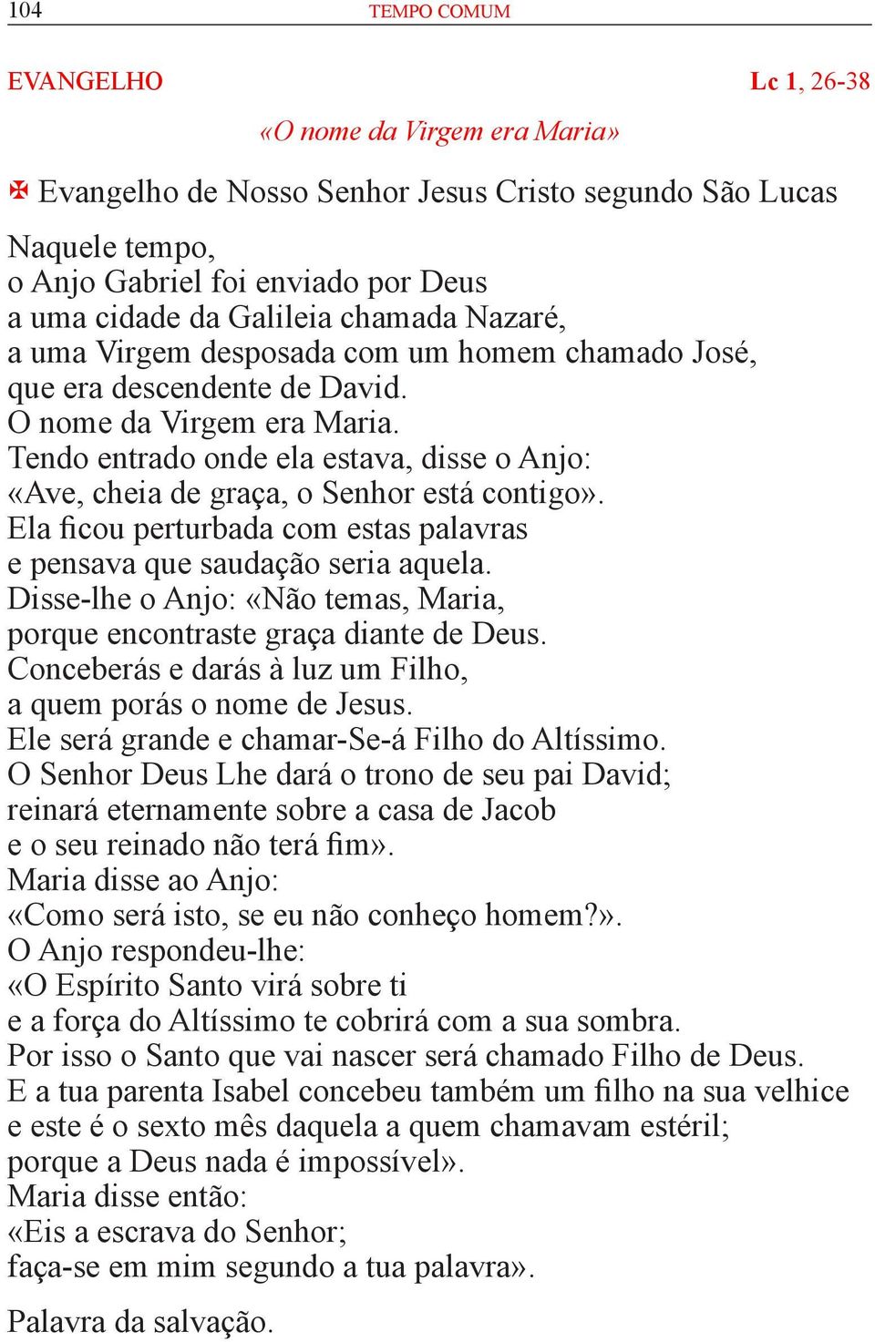 Tendo entrado onde ela estava, disse o Anjo: «Ave, cheia de graça, o Senhor está contigo». Ela ficou perturbada com estas palavras e pensava que saudação seria aquela.