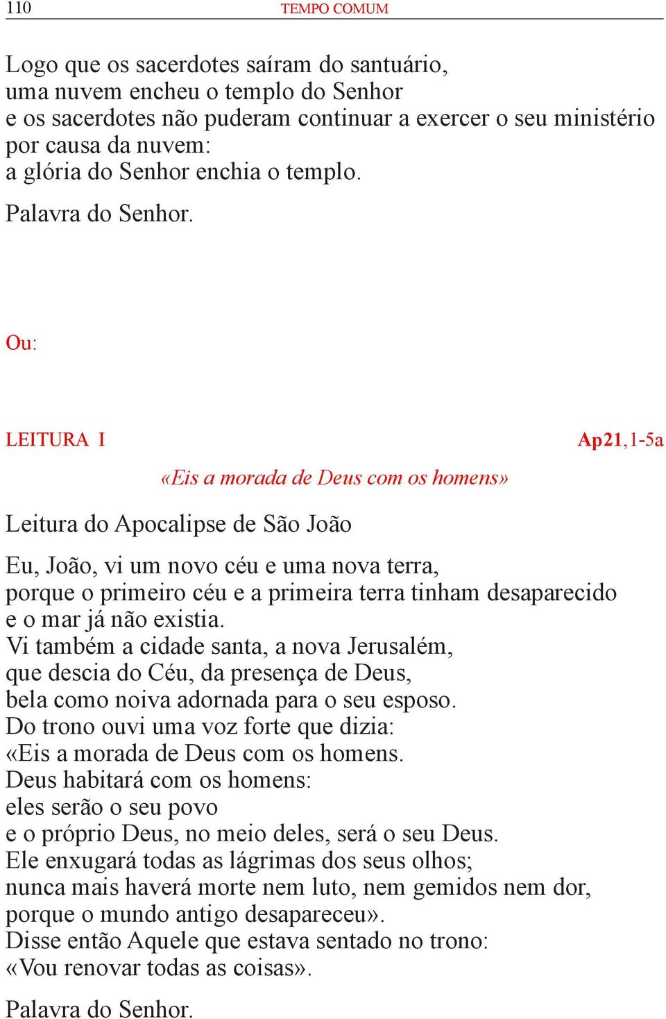 Ou: LEITURA I Ap 21, 1-5a «Eis a morada de Deus com os homens» Leitura do Apocalipse de São João Eu, João, vi um novo céu e uma nova terra, porque o primeiro céu e a primeira terra tinham