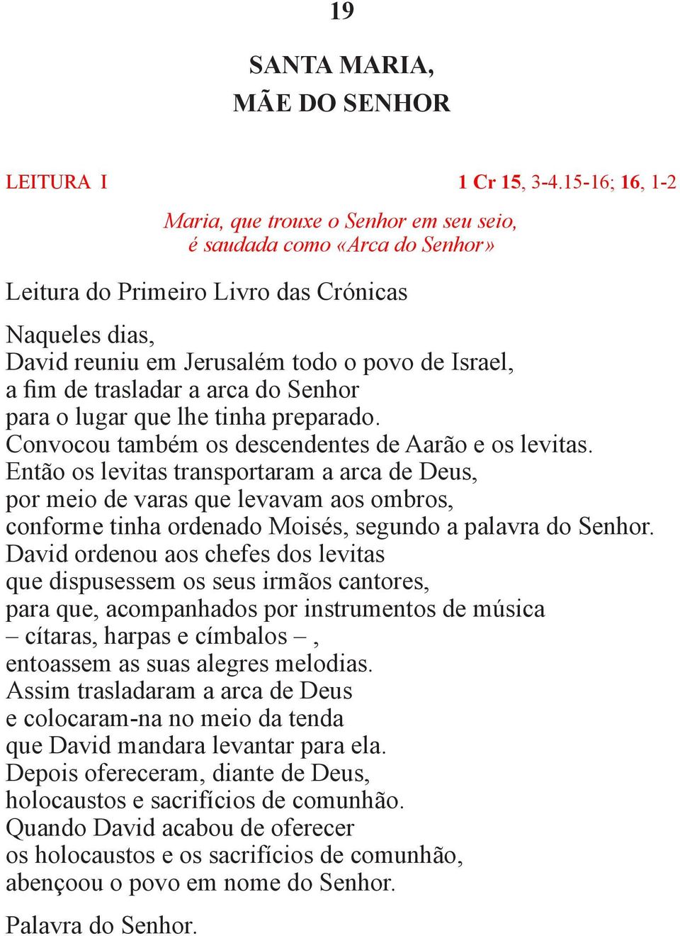 trasladar a arca do Senhor para o lugar que lhe tinha preparado. Convocou também os descendentes de Aarão e os levitas.