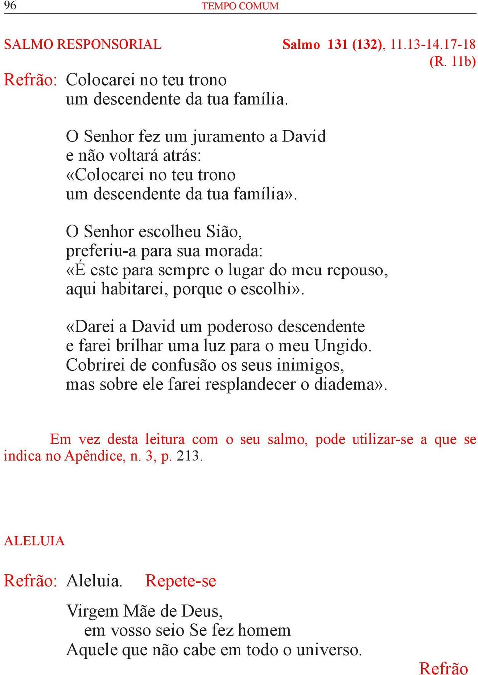 O Senhor escolheu Sião, preferiu-a para sua morada: «É este para sempre o lugar do meu repouso, aqui habitarei, porque o escolhi».