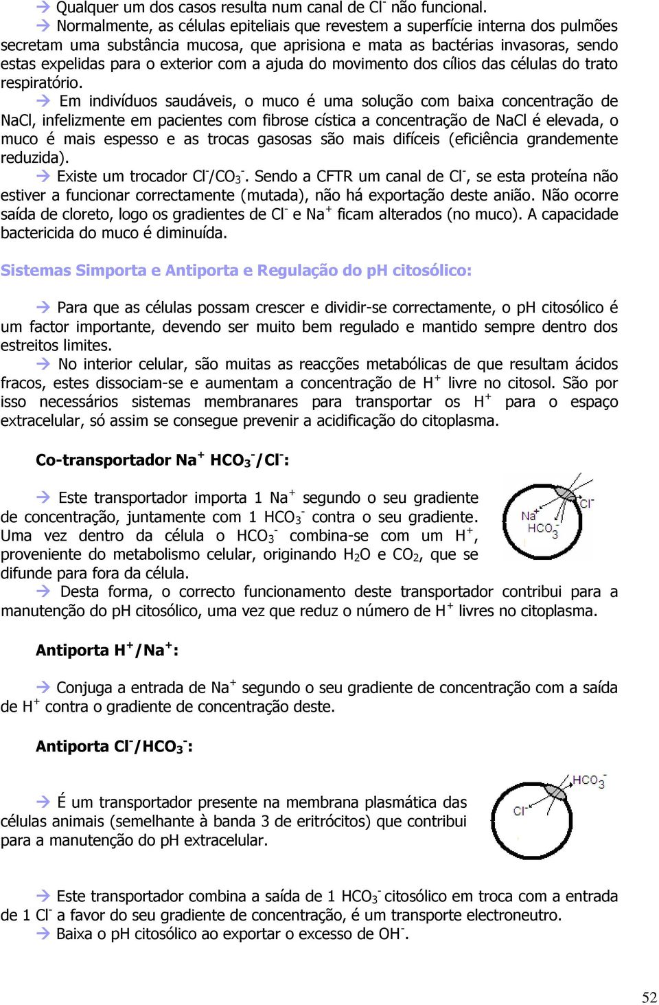 a ajuda do movimento dos cílios das células do trato respiratório.