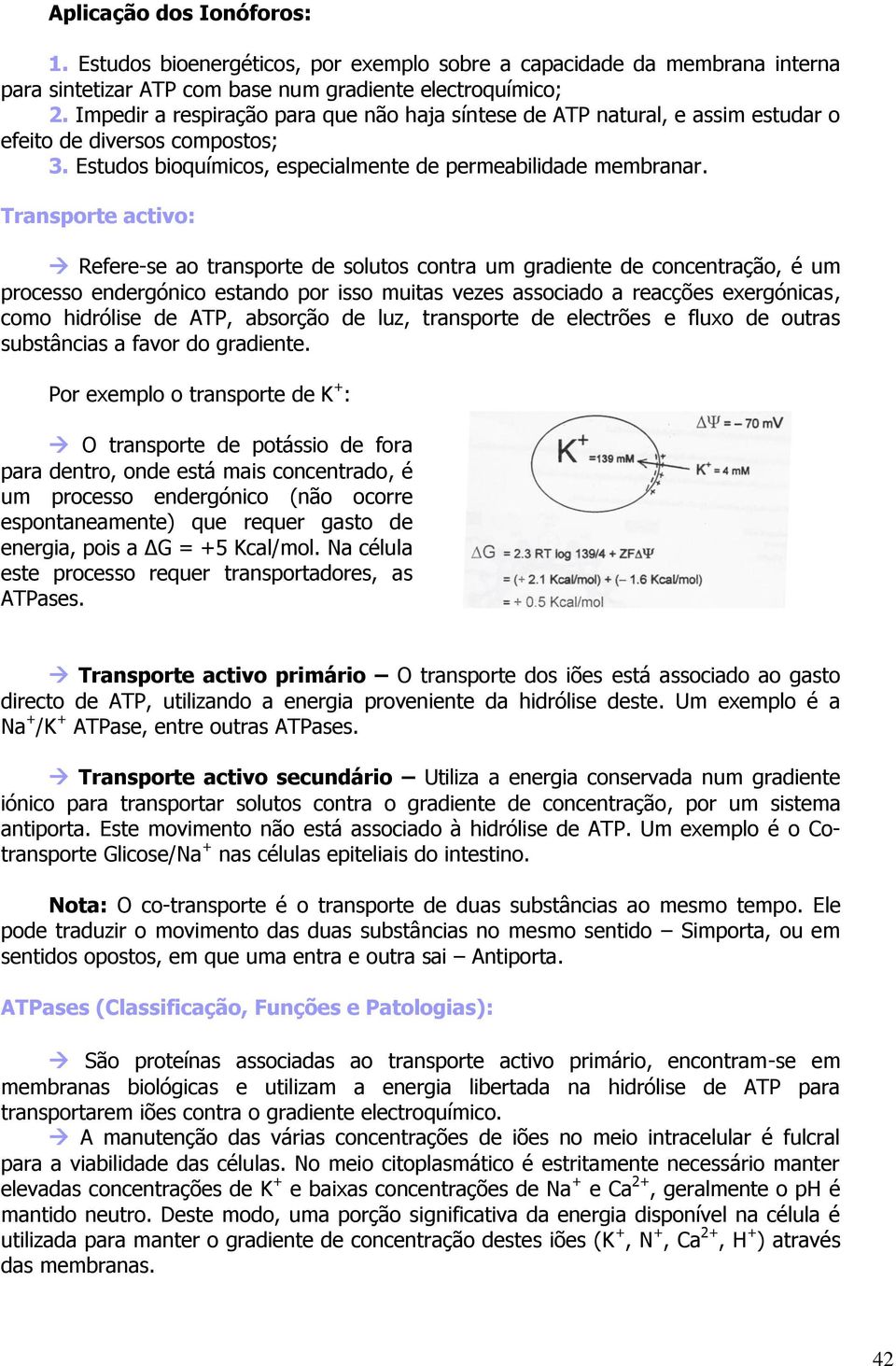 Transporte activo: Refere-se ao transporte de solutos contra um gradiente de concentração, é um processo endergónico estando por isso muitas vezes associado a reacções exergónicas, como hidrólise de