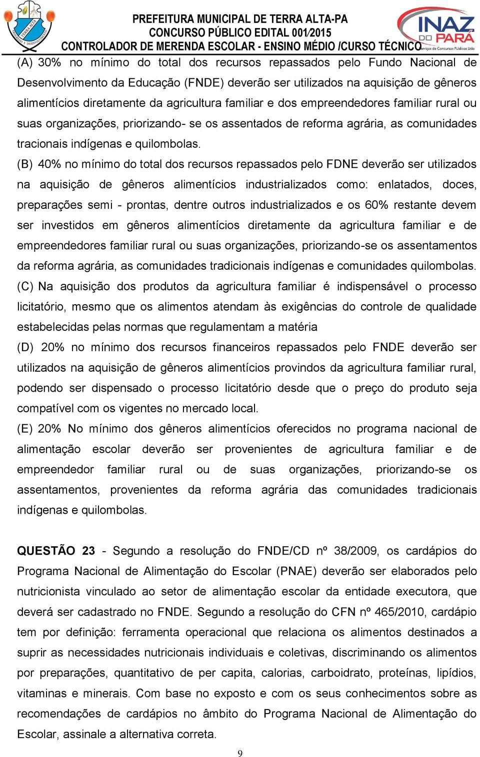 (B) 40% no mínimo do total dos recursos repassados pelo FDNE deverão ser utilizados na aquisição de gêneros alimentícios industrializados como: enlatados, doces, preparações semi - prontas, dentre