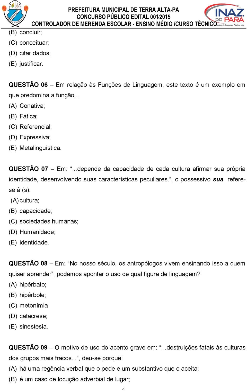 ..depende da capacidade de cada cultura afirmar sua própria identidade, desenvolvendo suas características peculiares.