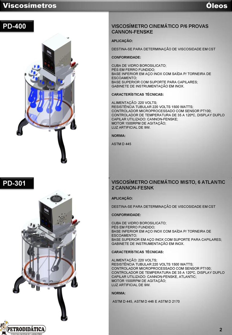 ; RESISTÊNCIA TUBULAR 220 VOLTS 1500 WATTS; CONTROLADOR MICROPROCESSADO COM CONTROLADOR DE TEMPERATURA DE 35 A 120ºC, DISPLAY DUPLO CAPILAR UTILIZADO: CANNON-FENSKE; MOTOR 1500RPM DE AGITAÇÃO; LUZ