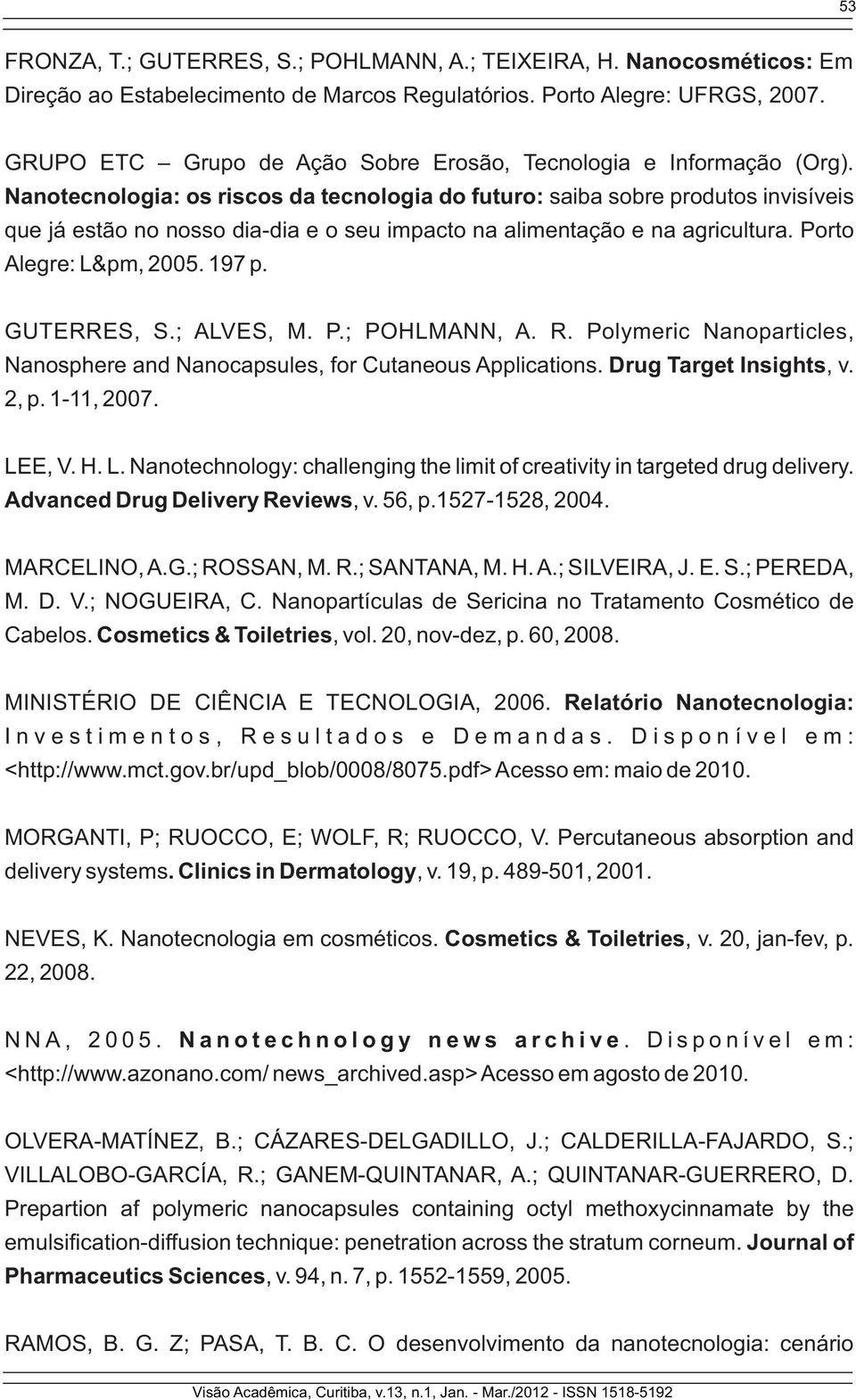 Nanotecnologia: os riscos da tecnologia do futuro: saiba sobre produtos invisíveis que já estão no nosso dia-dia e o seu impacto na alimentação e na agricultura. Porto Alegre: L&pm, 2005. 197 p.