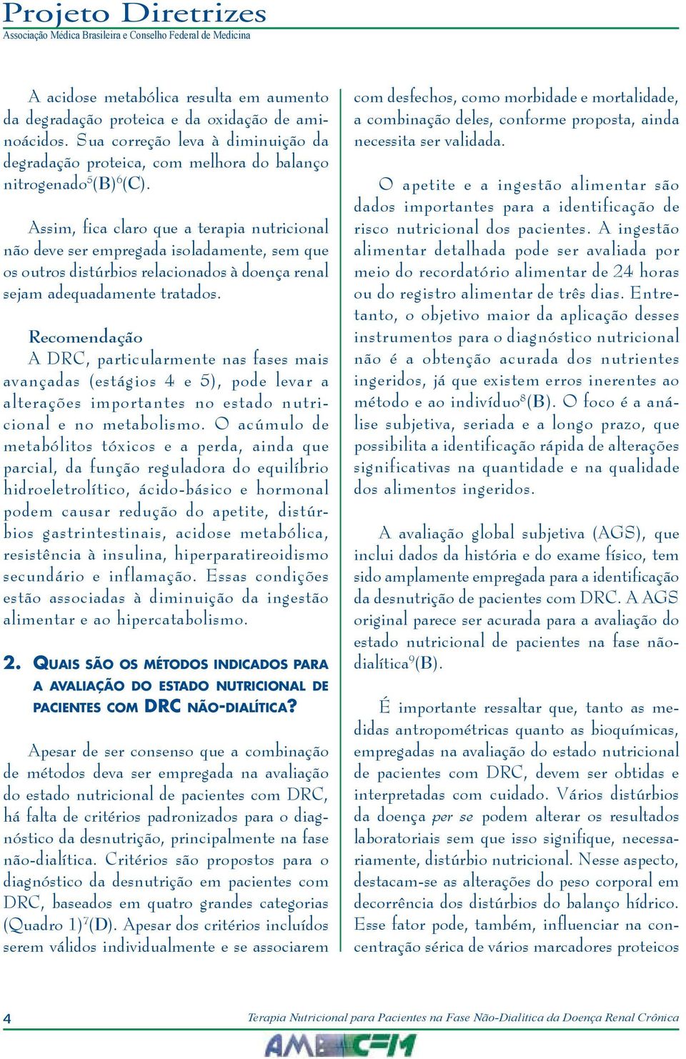 Recomendação A DRC, particularmente nas fases mais avançadas (estágios 4 e 5), pode levar a alterações importantes no estado nutricional e no metabolismo.