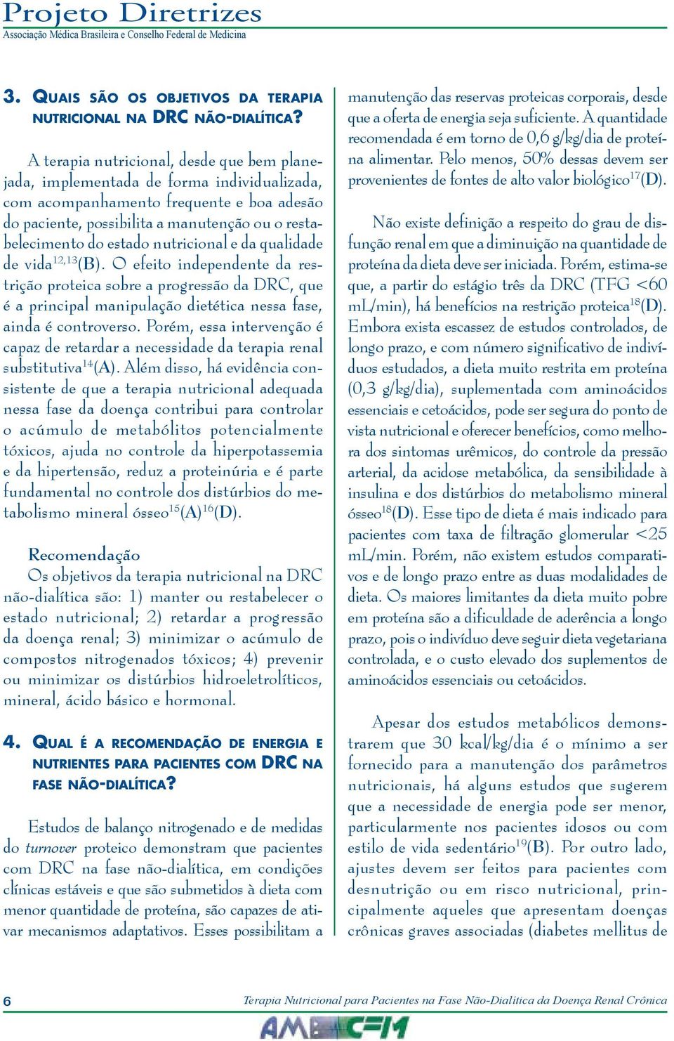 nutricional e da qualidade de vida 12,13 (B). O efeito independente da restrição proteica sobre a progressão da DRC, que é a principal manipulação dietética nessa fase, ainda é controverso.