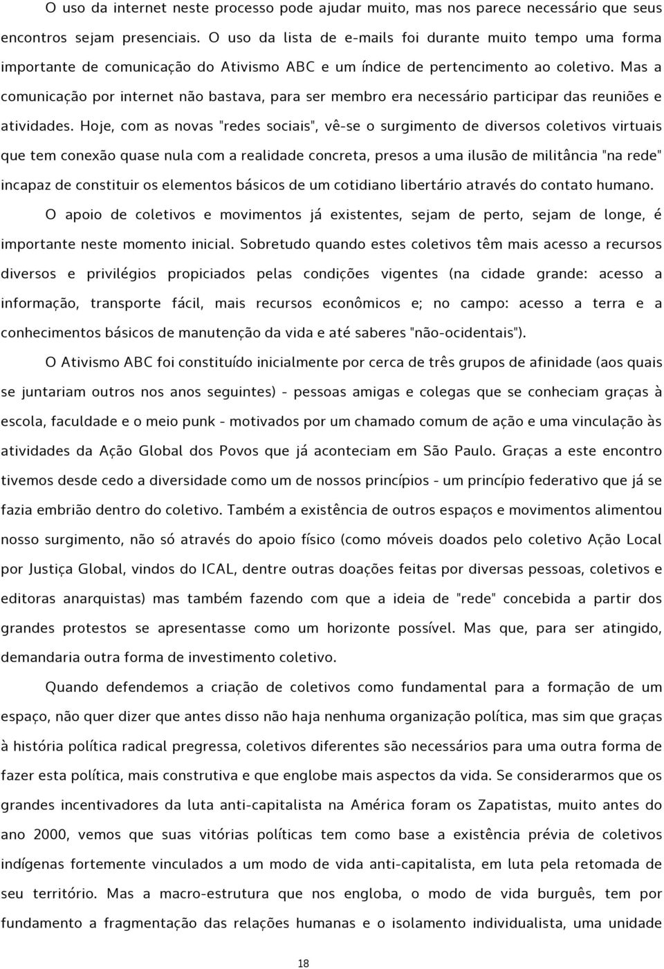 Mas a comunicação por internet não bastava, para ser membro era necessário participar das reuniões e atividades.