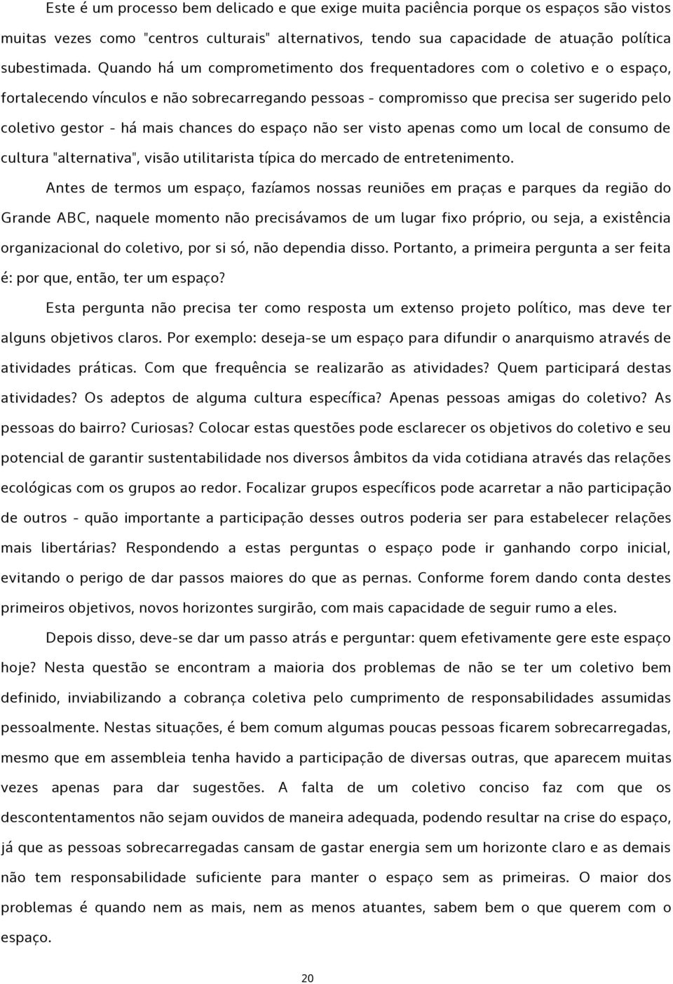 chances do espaço não ser visto apenas como um local de consumo de cultura "alternativa", visão utilitarista típica do mercado de entretenimento.