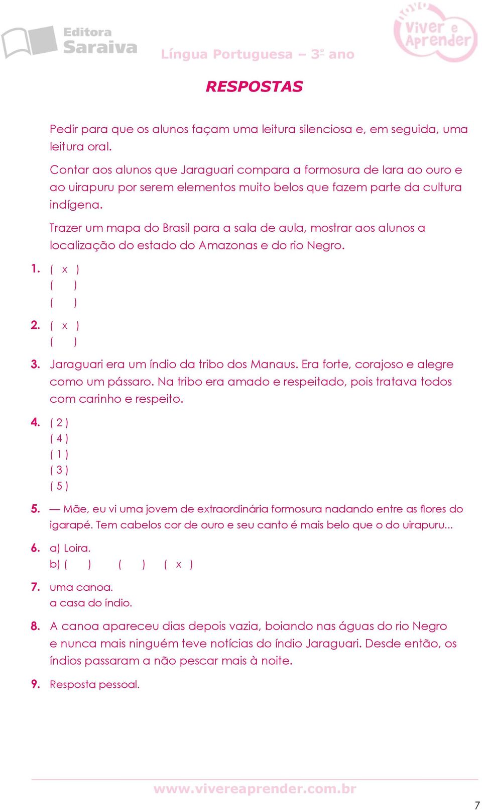 Trazer um mapa do Brasil para a sala de aula, mostrar aos alunos a localização do estado do Amazonas e do rio Negro. 1. ( x ) ( ) ( ) 2. ( x ) ( ) 3. Jaraguari era um índio da tribo dos Manaus.