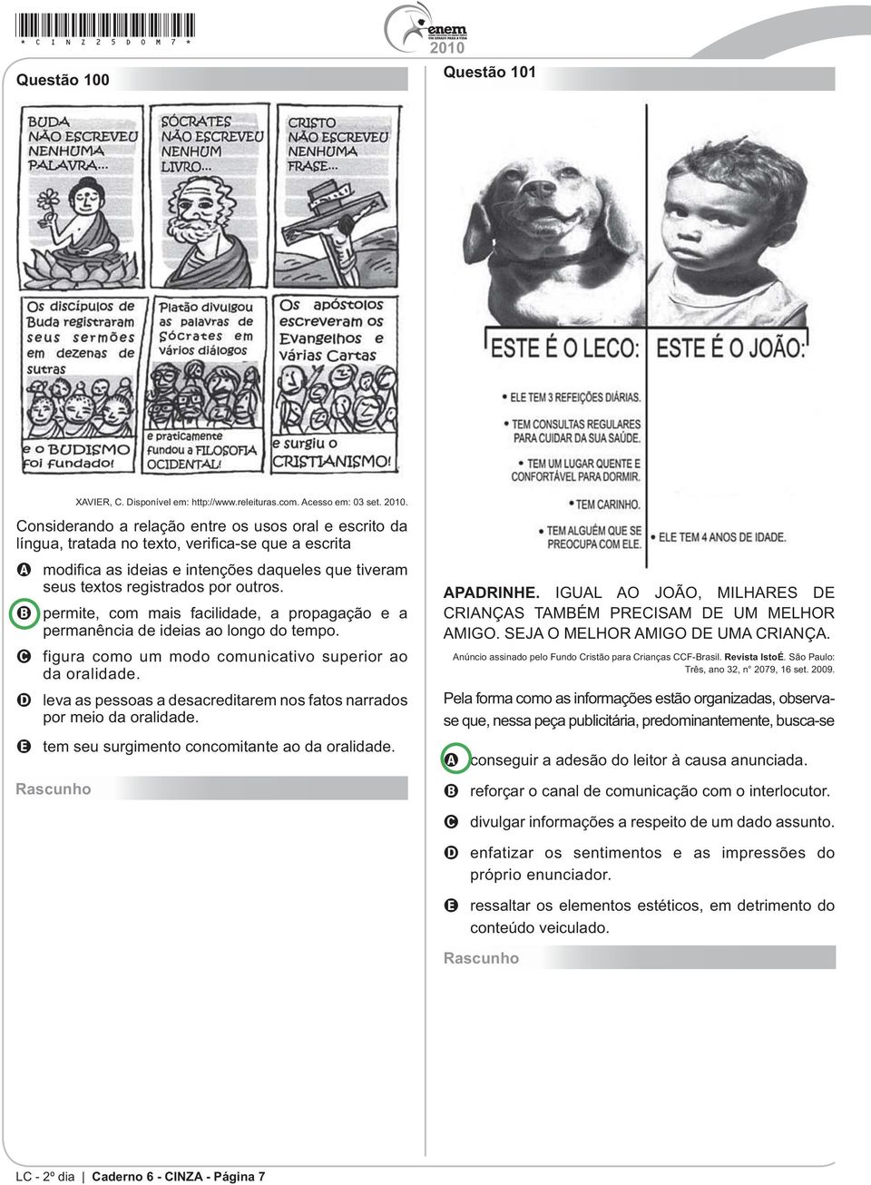 C figura como um modo comunicativo superior ao da oralidade. D leva as pessoas a desacreditarem nos fatos narrados por meio da oralidade. E tem seu surgimento concomitante ao da oralidade.