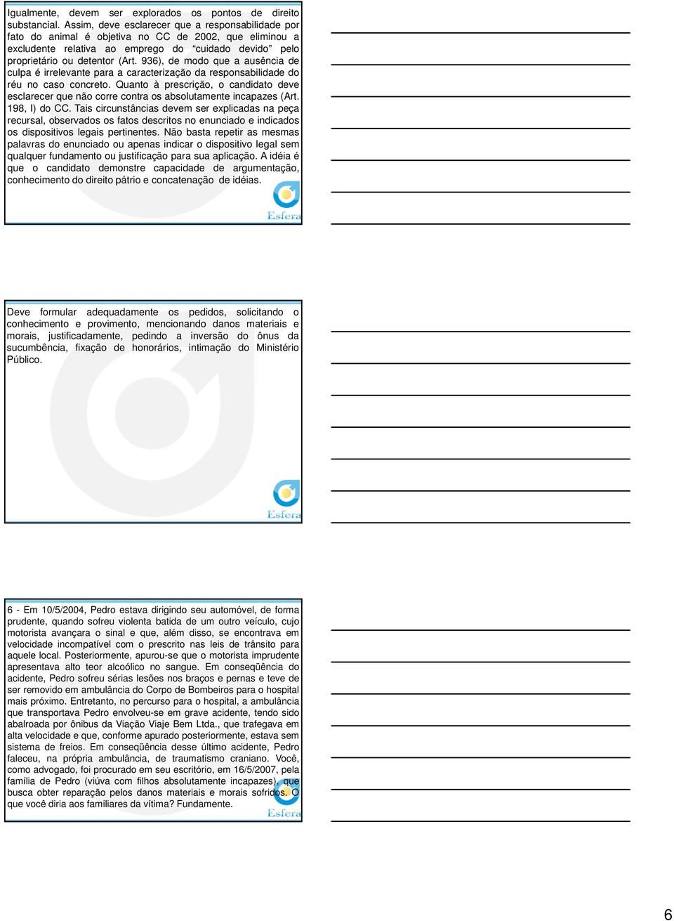 936), de modo que a ausência de culpa é irrelevante para a caracterização da responsabilidade do réu no caso concreto.