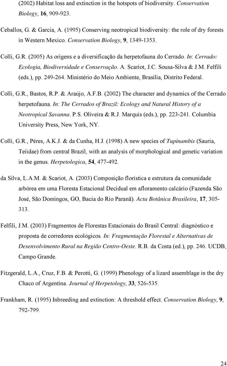 In: Cerrado: Ecologia, Biodiversidade e Conservação. A. Scariot, J.C. Sousa-Silva & J.M. Felfili (eds.), pp. 249-264. Ministério do Meio Ambiente, Brasília, Distrito Federal. Colli, G.R., Bastos, R.P.