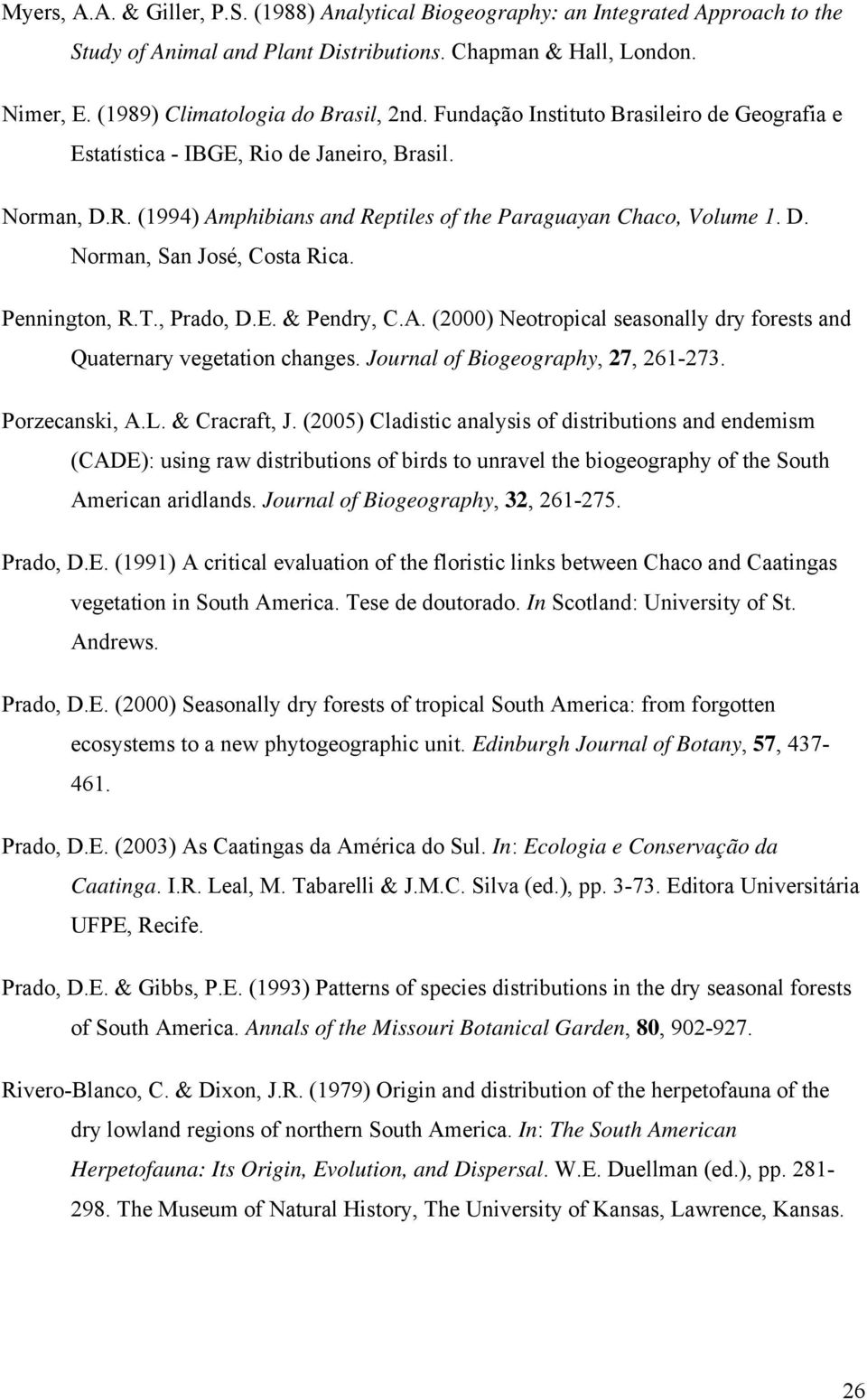 Pennington, R.T., Prado, D.E. & Pendry, C.A. (2000) Neotropical seasonally dry forests and Quaternary vegetation changes. Journal of Biogeography, 27, 261-273. Porzecanski, A.L. & Cracraft, J.