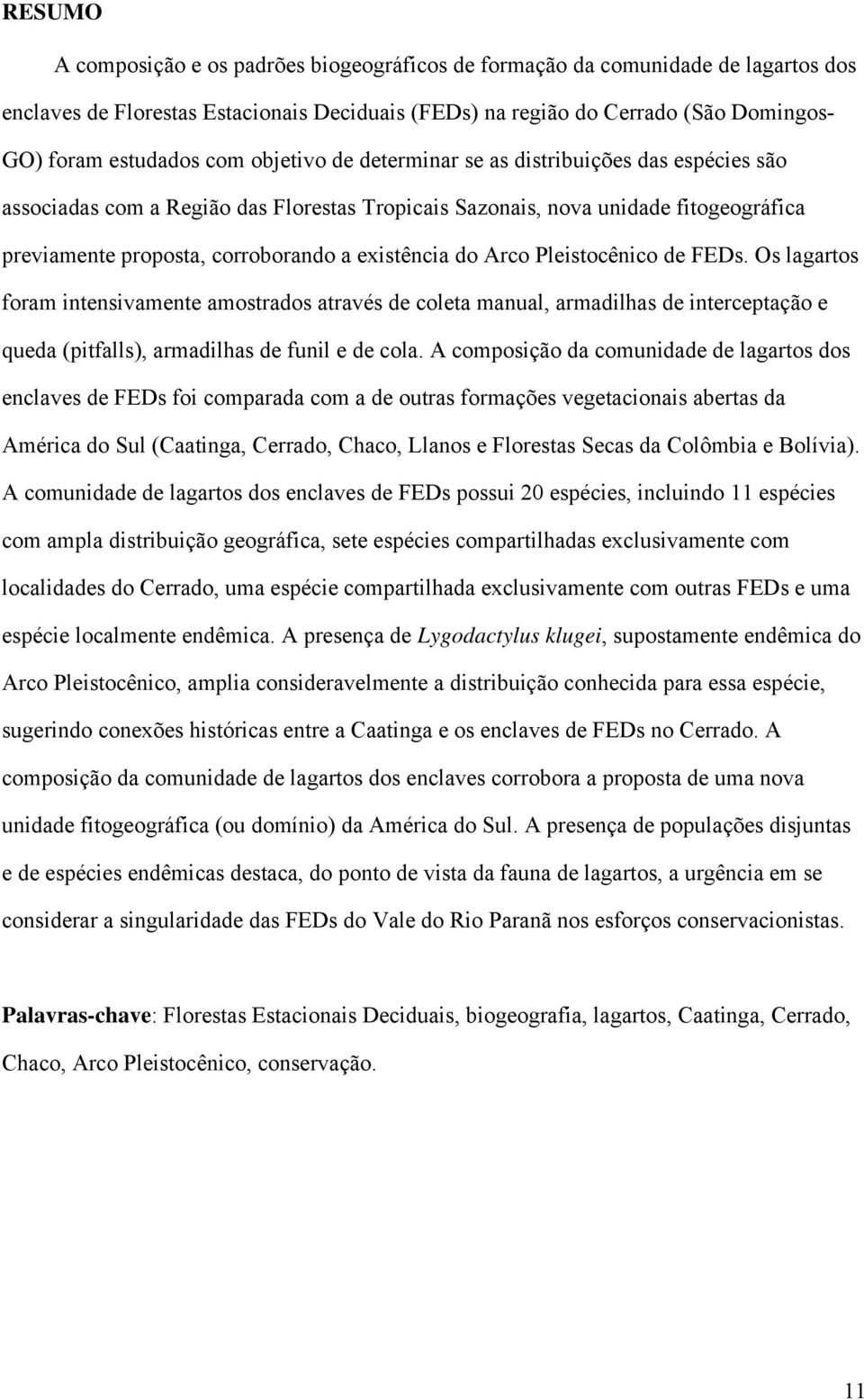 do Arco Pleistocênico de FEDs. Os lagartos foram intensivamente amostrados através de coleta manual, armadilhas de interceptação e queda (pitfalls), armadilhas de funil e de cola.