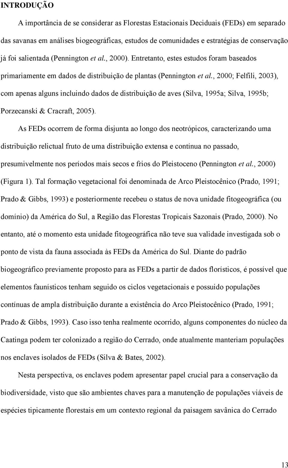 , 2000; Felfili, 2003), com apenas alguns incluindo dados de distribuição de aves (Silva, 1995a; Silva, 1995b; Porzecanski & Cracraft, 2005).
