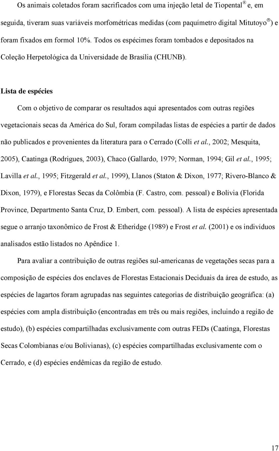 Lista de espécies Com o objetivo de comparar os resultados aqui apresentados com outras regiões vegetacionais secas da América do Sul, foram compiladas listas de espécies a partir de dados não