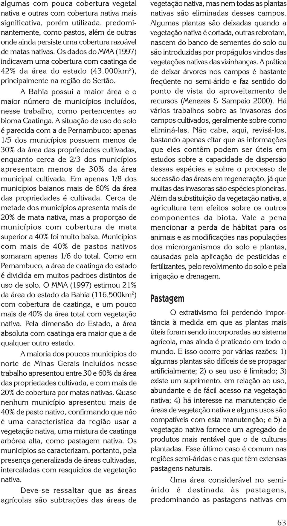 A Bahia possui a maior área e o maior número de municípios incluídos, nesse trabalho, como pertencentes ao bioma Caatinga.