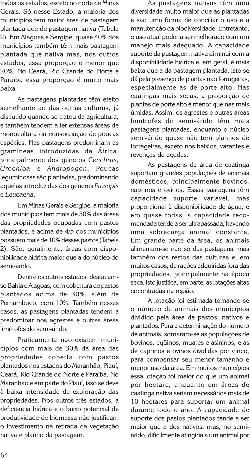 No Ceará, Rio Grande do Norte e Paraíba essa proporção é muito mais baixa.