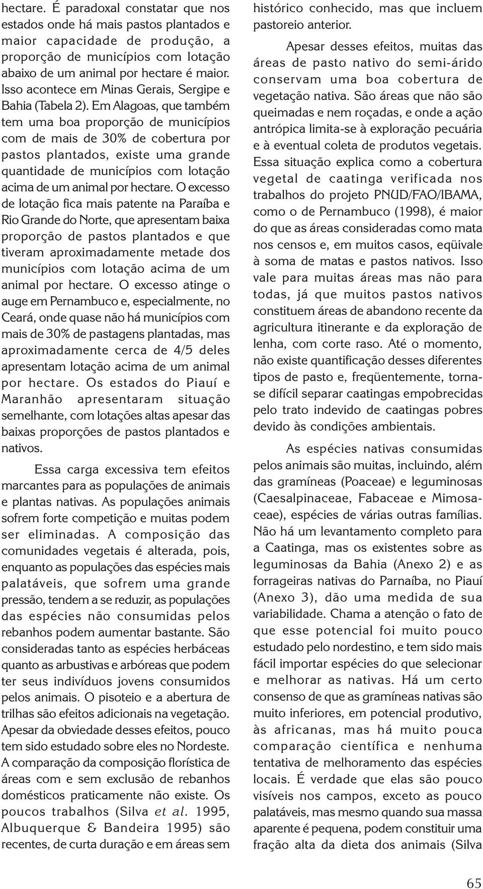 Em Alagoas, que também tem uma boa proporção de municípios com de mais de 30% de cobertura por pastos plantados, existe uma grande quantidade de municípios com lotação acima de um animal por hectare.