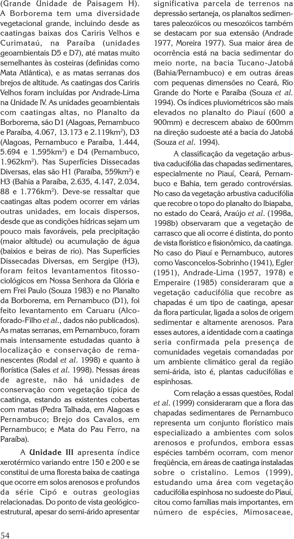 costeiras (definidas como Mata Atlântica), e as matas serranas dos brejos de altitude. As caatingas dos Cariris Velhos foram incluídas por Andrade-Lima na Unidade IV.