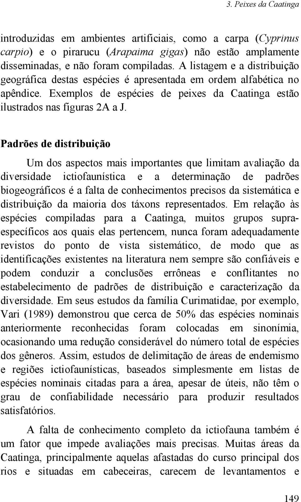 Padrões de distribuição Um dos aspectos mais importantes que limitam avaliação da diversidade ictiofaunística e a determinação de padrões biogeográficos é a falta de conhecimentos precisos da