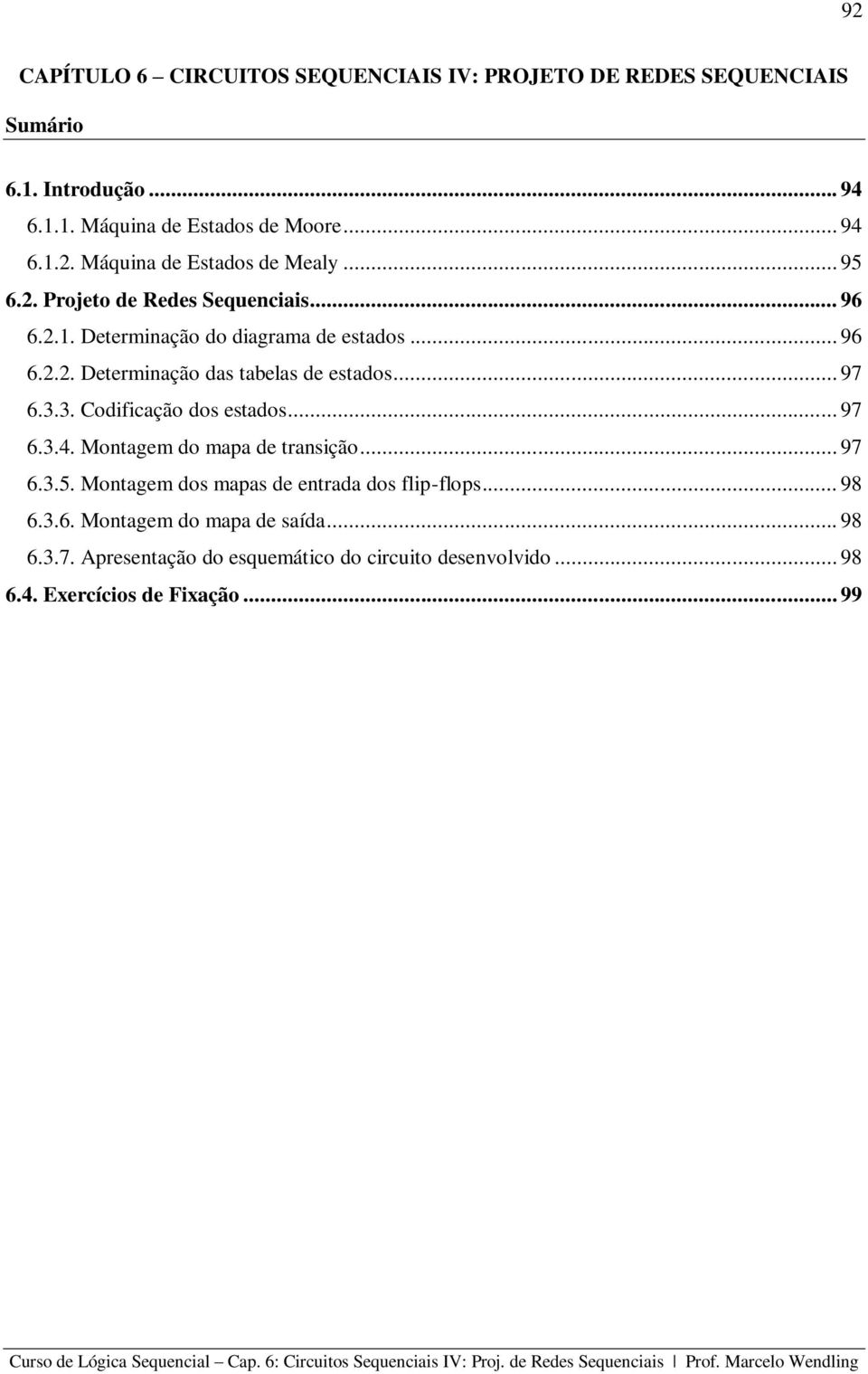 3. Codificação dos estados... 97 6.3.4. Montagem do mapa de transição... 97 6.3.5. Montagem dos mapas de entrada dos flip-flops... 98 6.3.6. Montagem do mapa de saída.