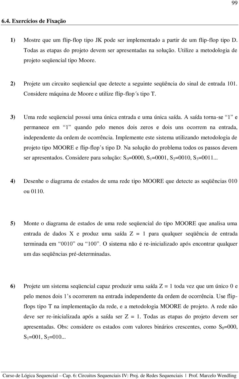 Considere máquina de Moore e utilize flip-flop s tipo T. 3) Uma rede seqüencial possui uma única entrada e uma única saída.