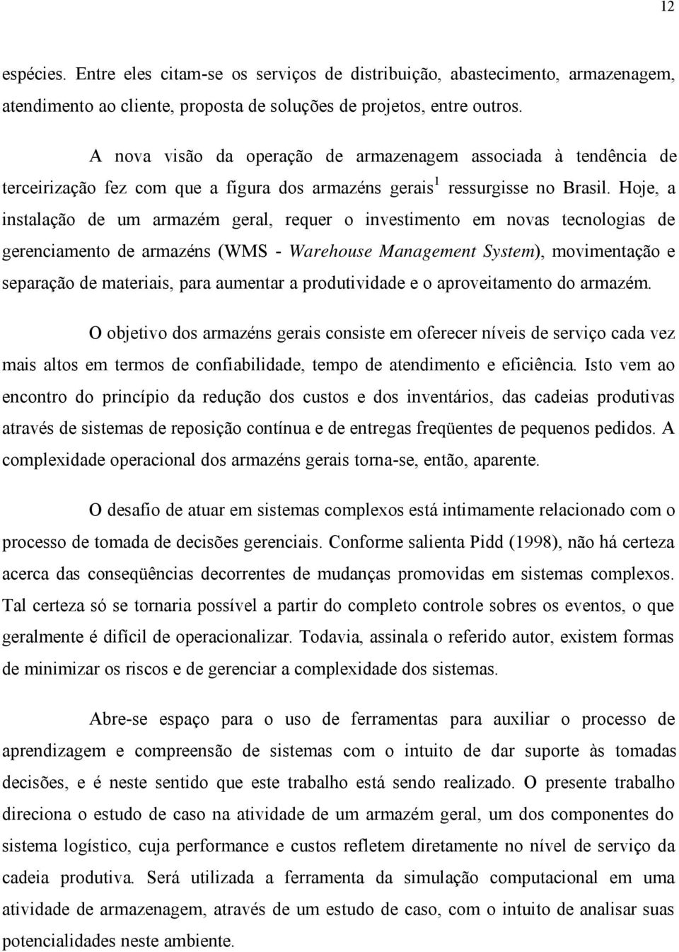 Hoje, a instalação de um armazém geral, requer o investimento em novas tecnologias de gerenciamento de armazéns (WMS - Warehouse Management System), movimentação e separação de materiais, para