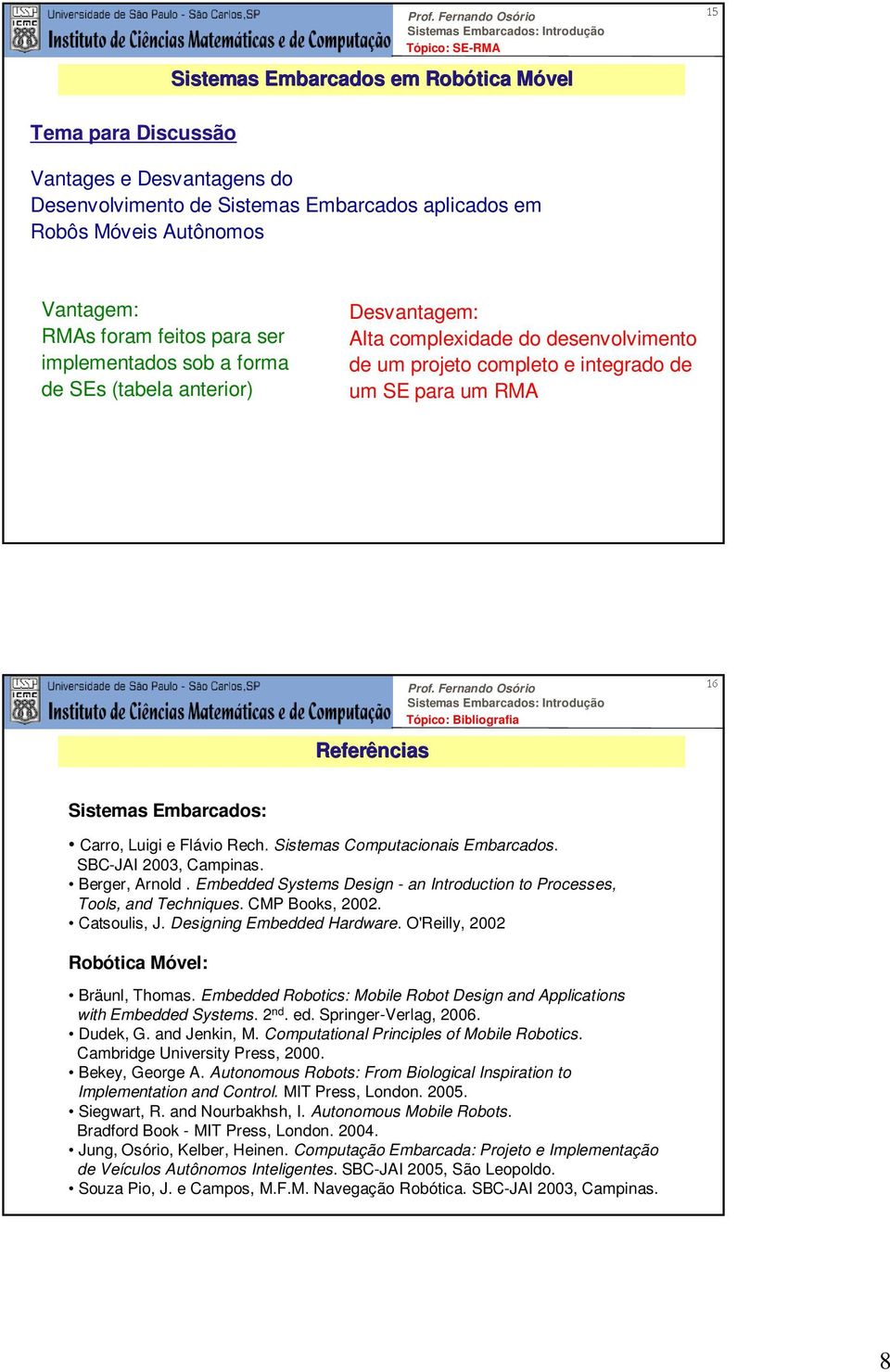 Bibliografia 16 Sistemas Embarcados: Carro, Luigi e Flávio Rech. Sistemas Computacionais Embarcados. SBC-JAI 2003, Campinas. Berger, Arnold.