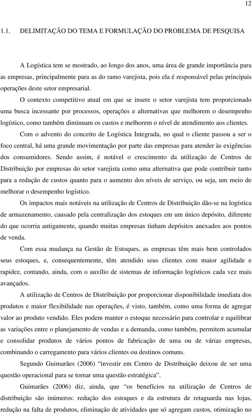 O contexto competitivo atual em que se insere o setor varejista tem proporcionado uma busca incessante por processos, operações e alternativas que melhorem o desempenho logístico, como também