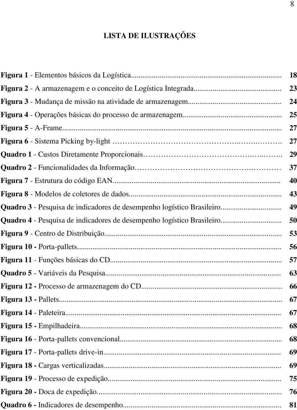 .... 29 Quadro 2 - Funcionalidades da Informação. 37 Figura 7 - Estrutura do código EAN... 40 Figura 8 - Modelos de coletores de dados.