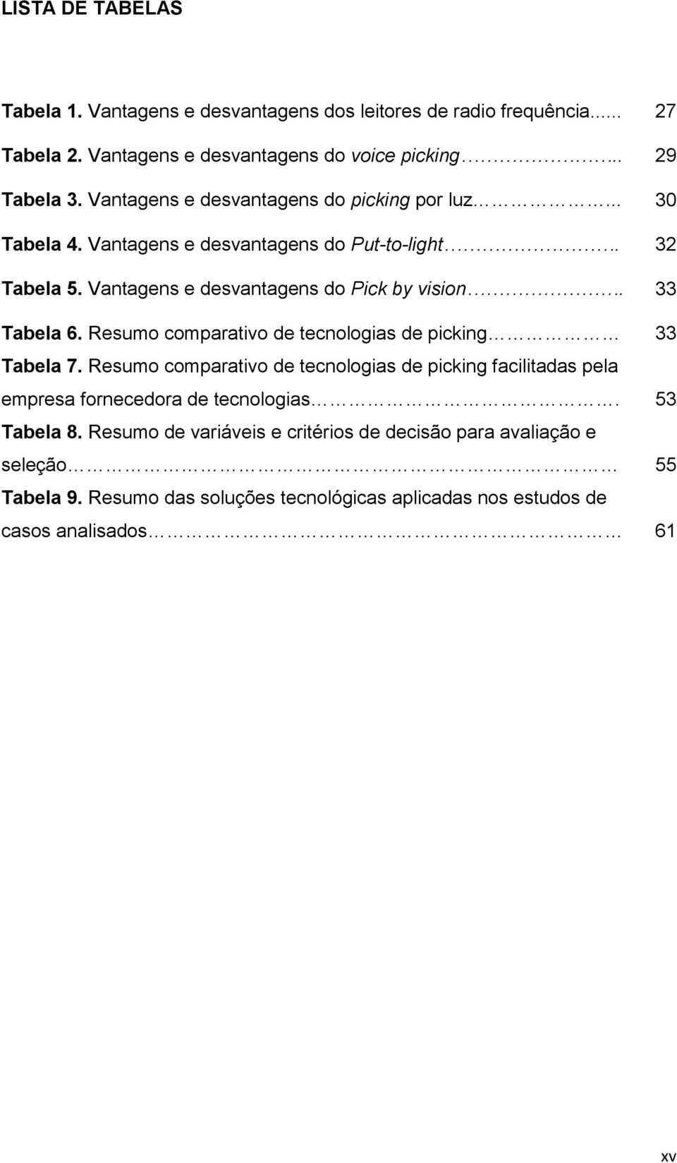 33 Tabela 6. Resumo comparativo de tecnologias de picking 33 Tabela 7.