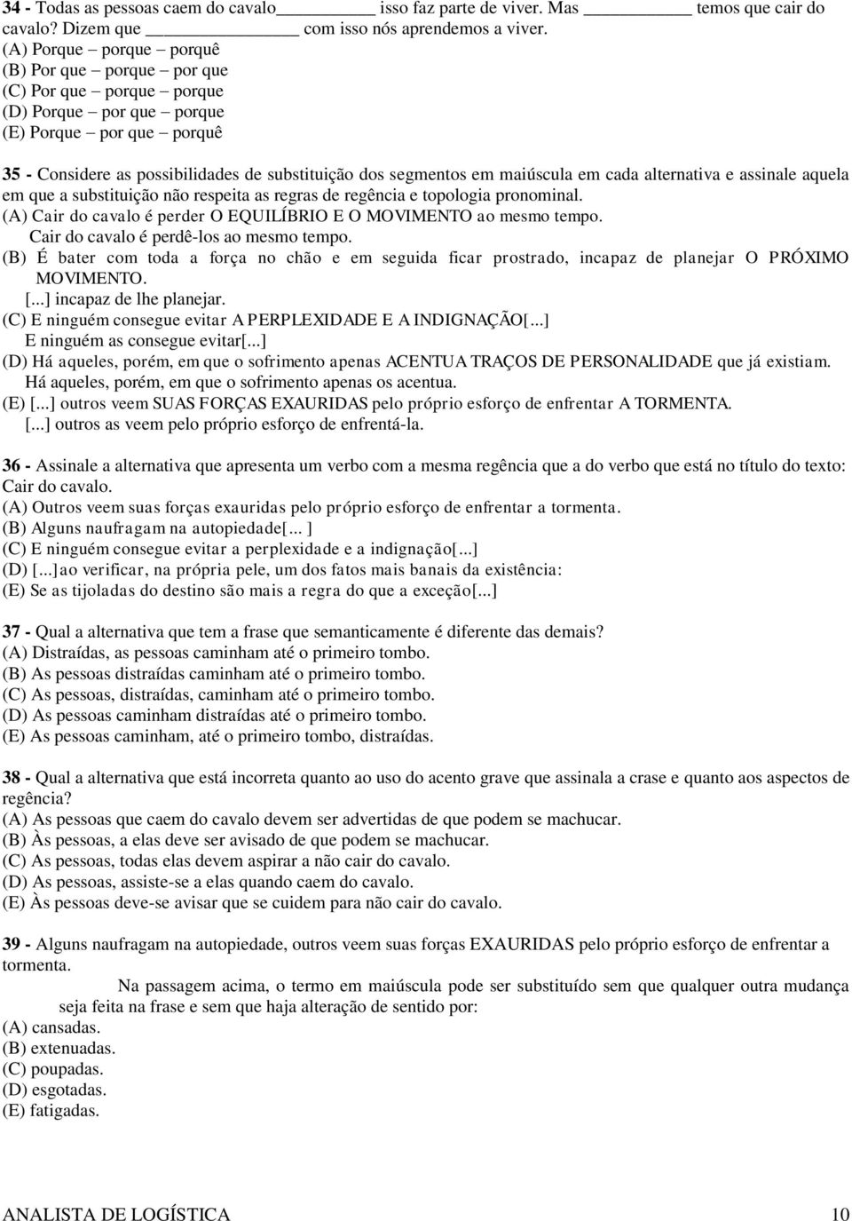 maiúscula em cada alternativa e assinale aquela em que a substituição não respeita as regras de regência e topologia pronominal. (A) Cair do cavalo é perder O EQUILÍBRIO E O MOVIMENTO ao mesmo tempo.