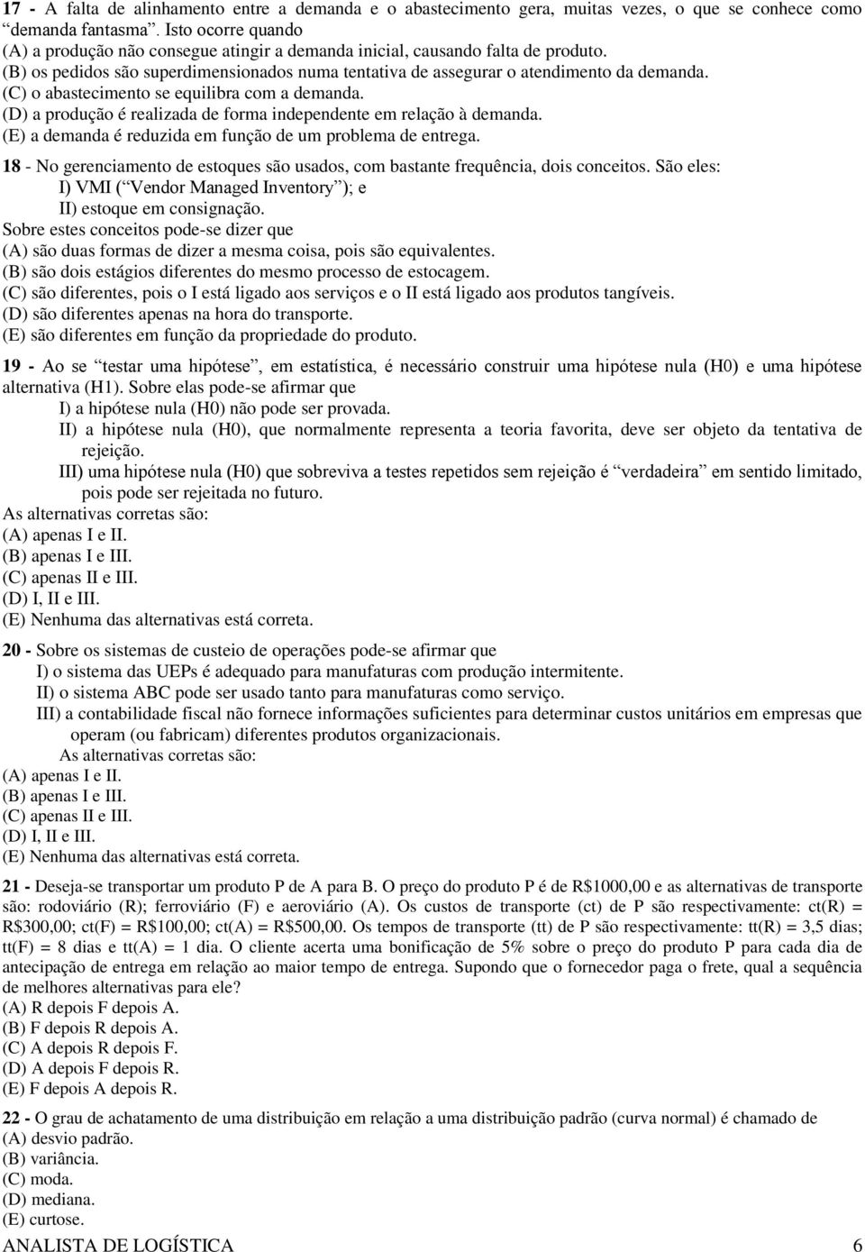 (C) o abastecimento se equilibra com a demanda. (D) a produção é realizada de forma independente em relação à demanda. (E) a demanda é reduzida em função de um problema de entrega.