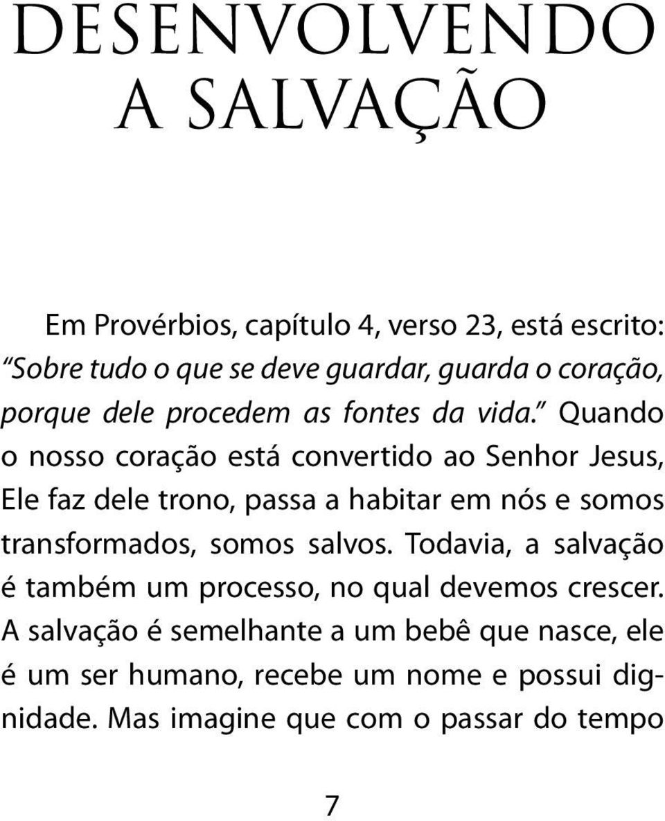 Quando o nosso coração está convertido ao Senhor Jesus, Ele faz dele trono, passa a habitar em nós e somos transformados, somos