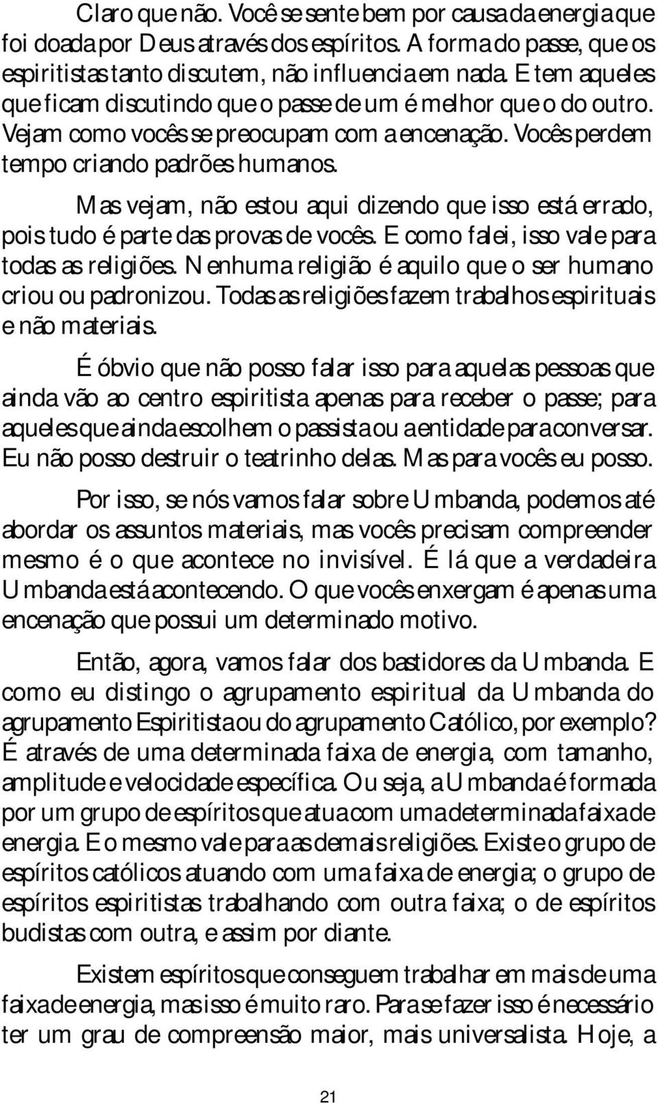 Mas vejam, não estou aqui dizendo que isso está errado, pois tudo é parte das provas de vocês. E como falei, isso vale para todas as religiões.