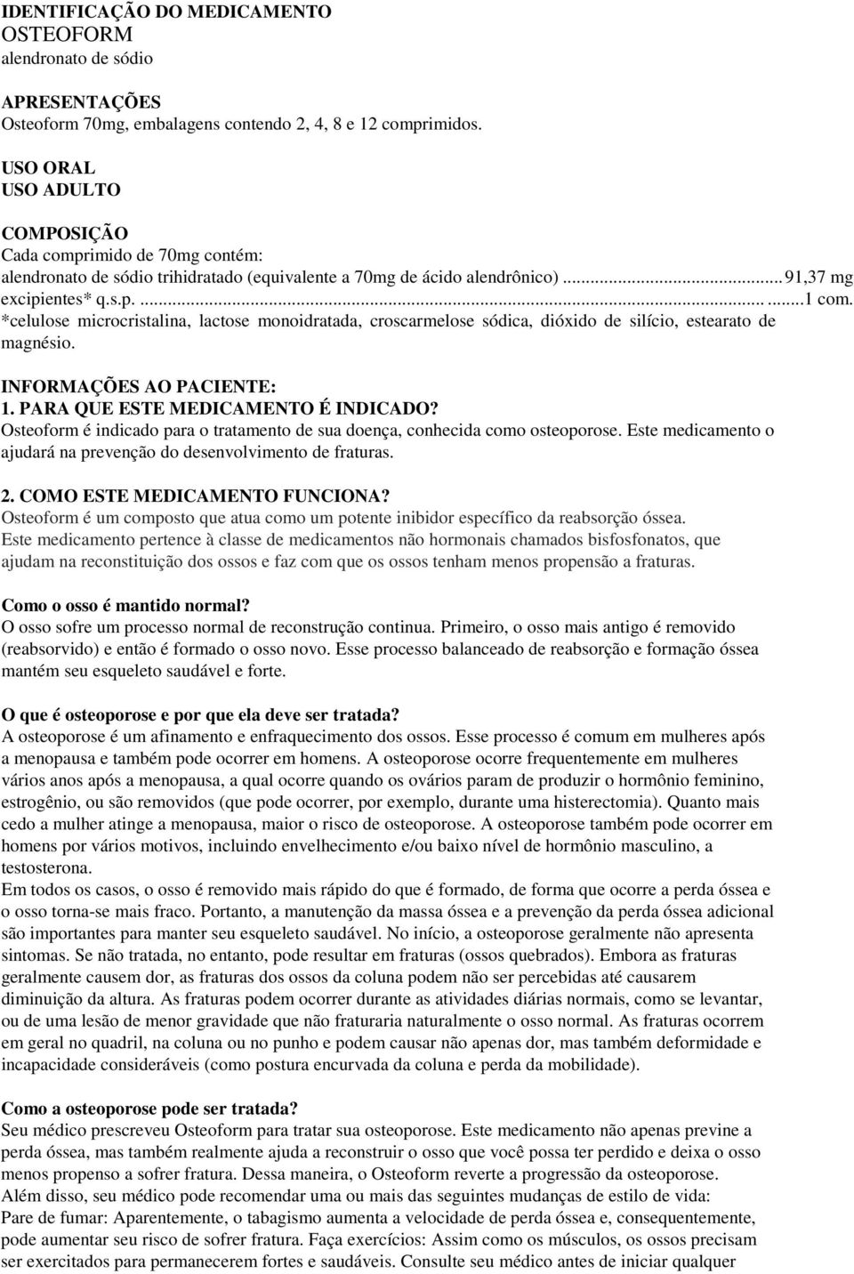 *celulose microcristalina, lactose monoidratada, croscarmelose sódica, dióxido de silício, estearato de magnésio. INFORMAÇÕES AO PACIENTE: 1. PARA QUE ESTE MEDICAMENTO É INDICADO?