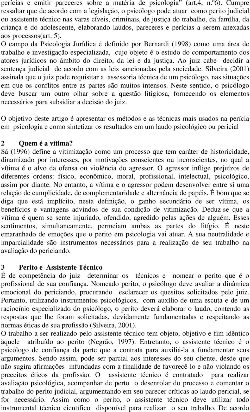 adolescente, elaborando laudos, pareceres e perícias a serem anexadas aos processos(art. 5).